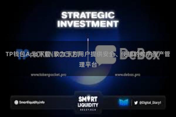 TP钱包App下载 致力于为用户提供安全、便捷的数字资产管理平台